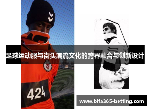 足球运动服与街头潮流文化的跨界融合与创新设计